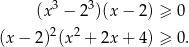  (x3 − 23)(x − 2) ≥ 0 2 2 (x − 2) (x + 2x + 4) ≥ 0 . 