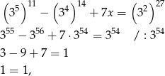 ( 5)11 ( 4) 14 ( 2)27 3 − 3 + 7x = 3 55 56 54 54 54 3 − 3 + 7⋅3 = 3 / : 3 3 − 9 + 7 = 1 1 = 1, 