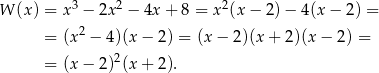  3 2 2 W (x) = x − 2x − 4x+ 8 = x (x − 2 )− 4(x − 2 ) = = (x 2 − 4 )(x− 2) = (x − 2)(x + 2)(x − 2) = 2 = (x − 2 ) (x+ 2). 
