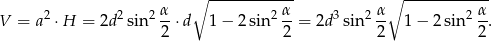 ∘ ------------ ∘ ------------ 2 2 2 α 2 α- 3 2 α- 2 α- V = a ⋅H = 2d sin 2 ⋅d 1− 2sin 2 = 2d sin 2 1− 2sin 2. 