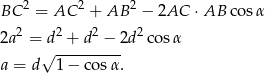 BC 2 = AC 2 + AB 2 − 2AC ⋅AB cos α 2 2 2 2 2a = d + d − 2d cosα √ --------- a = d 1 − co sα. 