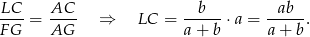 LC--= AC-- ⇒ LC = --b---⋅a = --ab--. FG AG a + b a + b 