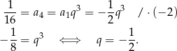  1 1 --- = a4 = a1q3 = − -q3 / ⋅ (−2 ) 1 6 2 − 1-= q3 ⇐ ⇒ q = − 1. 8 2 