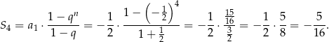  ( ) 4 1 − qn 1 1− − 12 1 15 1 5 5 S4 = a1 ⋅-------= − -⋅ -------1--- = − --⋅ 136-= − --⋅ --= − ---. 1− q 2 1+ 2 2 2 2 8 16 