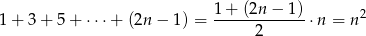  1 + (2n − 1) 1+ 3+ 5+ ⋅⋅⋅+ (2n − 1) = -------------⋅n = n2 2 