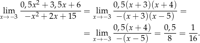  0,5x2-+-3,5x-+-6- 0,5(x-+-3)(x-+-4)- xl→im−3 −x 2 + 2x + 15 = xl→im−3 − (x + 3)(x − 5 ) = = lim 0,5(x-+-4)-= 0,5-= 1-. x→ −3 − (x − 5) 8 16 