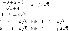  √ -- |-−-3√-+-2-−-b| = 4 /⋅ 5 1+ 4 √ -- |1 + b| = 4 √5-- √ -- 1 + b = −4 5 lub 1+ b = 4 5 √ -- √ -- b = −1 − 4 5 lub b = − 1+ 4 5. 