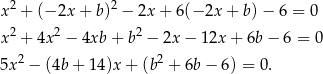 x2 + (− 2x + b)2 − 2x + 6(− 2x + b) − 6 = 0 2 2 2 x + 4x − 4xb + b − 2x − 12x + 6b− 6 = 0 5x2 − (4b + 14)x + (b2 + 6b − 6) = 0 . 