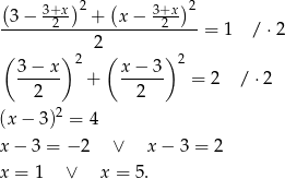 ( )2 ( )2 -3-−--3+x2----+--x-−-3+2x--- 2 = 1 / ⋅2 ( ) 2 ( )2 3-−-x- + x-−-3- = 2 / ⋅2 2 2 2 (x − 3) = 4 x − 3 = − 2 ∨ x− 3 = 2 x = 1 ∨ x = 5. 