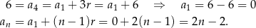  6 = a = a + 3r = a + 6 ⇒ a = 6 − 6 = 0 4 1 1 1 an = a1 + (n − 1)r = 0+ 2(n − 1) = 2n − 2. 