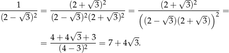  √ -- √ -- ----1------ -----(2+----3)2------ ------(2-+---3)2------ (2 − √ 3)2 = (2− √ 3)2(2+ √ 3)2 = ( √ -- √ --)2 = (2− 3)(2+ 3) √ -- -- = 4+--4--3+--3-= 7 + 4√ 3 . (4− 3)2 