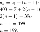 a = a + (n− 1)r n 1 403 = 7 + 2(n − 1) 2(n− 1) = 396 n− 1 = 198 n = 199. 