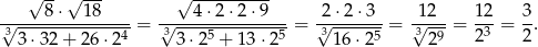  √ -- √ --- √ ---------- √----8-⋅--18---- = -√---4⋅2-⋅2-⋅9---= √2⋅2-⋅3--= 1√-2--= 12-= 3-. 33 ⋅32 + 26 ⋅24 3 3⋅25 + 13 ⋅25 3 16 ⋅25 3 29 2 3 2 