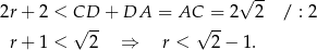  √ -- 2r+ 2 < CD + DA = AC = 2 2 / : 2 √ -- √ -- r+ 1 < 2 ⇒ r < 2− 1. 