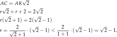  √ -- AC√ -= AK 2 √ -- r 2+ r+ 2 = 2 2 √ -- √ -- r( 2+ 1) = 2( 2 − 1) 2 √ -- 2 √ -- √ -- r = √-------⋅( 2 − 1) < ------⋅( 2 − 1) = 2− 1. 2 + 1 1 + 1 