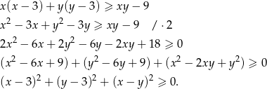 x(x − 3) + y(y − 3 ) ≥ xy − 9 x2 − 3x + y2 − 3y ≥ xy − 9 / ⋅2 2 2 2x − 6x + 2y − 6y − 2xy + 18 ≥ 0 (x2 − 6x + 9) + (y2 − 6y + 9) + (x2 − 2xy + y2) ≥ 0 (x − 3)2 + (y − 3)2 + (x− y)2 ≥ 0. 
