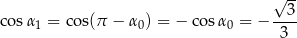  √ -- --3- cosα1 = cos(π − α0) = − cosα 0 = − 3 