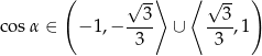  ( ⟩ ⟨ ) √ 3- √ 3- co sα ∈ − 1,− ---- ∪ ----,1 3 3 