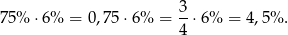  3 75 % ⋅6% = 0,7 5⋅6% = --⋅6% = 4,5% . 4 