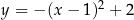 y = − (x − 1)2 + 2 