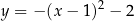 y = − (x− 1)2 − 2 