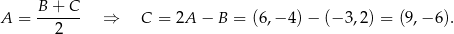  B-+-C- A = 2 ⇒ C = 2A − B = (6 ,− 4 )− (− 3,2) = (9,− 6). 