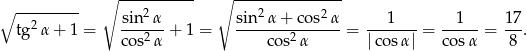 ∘ --------- ∘ ----------- ∘ --------------- 2 sin-2α- sin2-α+--cos2α- ---1--- --1-- 17- tg α+ 1 = cos2α + 1 = co s2α = |cos α| = co sα = 8 . 