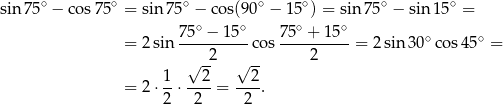  ∘ ∘ ∘ ∘ ∘ ∘ ∘ sin 75 − cos75 = sin 75 − co s(9 0 − 15 ) = sin7 5 − sin 15 = 75∘ − 15∘ 75∘ + 15∘ = 2sin ----------cos ----------= 2sin 30∘cos 45∘ = √ -2 √ -- 2 1- --2- --2- = 2⋅ 2 ⋅ 2 = 2 . 
