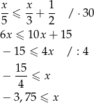 x x 1 --≤ --+ -- / ⋅30 5 3 2 6x ≤ 10x + 15 − 1 5 ≤ 4x / : 4 − 15-≤ x 4 − 3 ,75 ≤ x 
