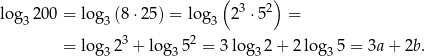  ( ) lo g 200 = lo g (8 ⋅25) = log 2 3 ⋅52 = 3 3 3 = lo g 23 + log 52 = 3 log 2 + 2 log 5 = 3a + 2b . 3 3 3 3 