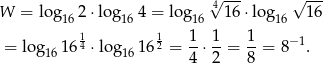  √4 --- √ --- W = log16 2⋅log 16 4 = log16 16⋅log 16 16 1 1 1- 1- 1- − 1 = log161 64 ⋅log 16162 = 4 ⋅2 = 8 = 8 . 