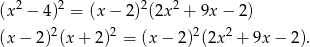  2 2 2 2 (x − 4) = (x − 2) (2x + 9x − 2 ) (x− 2)2(x+ 2)2 = (x − 2)2(2x 2 + 9x − 2). 