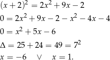  2 2 (x + 2) = 2x + 9x − 2 0 = 2x2 + 9x − 2 − x2 − 4x − 4 2 0 = x + 5x − 6 Δ = 25 + 24 = 49 = 72 x = − 6 ∨ x = 1. 