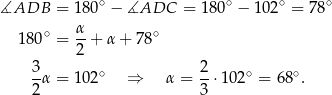∡ADB = 180 ∘ − ∡ADC = 180∘ − 102∘ = 78∘ ∘ α ∘ 180 = 2-+ α+ 78 3-α = 102 ∘ ⇒ α = 2-⋅1 02∘ = 68∘. 2 3 