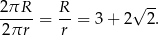 2πR-- R- √ -- 2 πr = r = 3 + 2 2. 