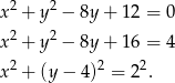  2 2 x + y − 8y + 12 = 0 x2 + y2 − 8y + 16 = 4 2 2 2 x + (y − 4) = 2 . 