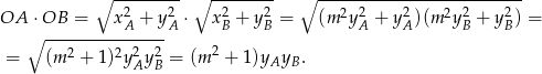  ∘ --2----2- ∘ -2----2- ∘ -----2----2-------2----2-- OA ⋅ OB = x A + yA ⋅ xB + yB = (m 2y A + yA )(m2y B + yB) = ∘ --------------- = (m 2 + 1 )2y2Ay2B = (m 2 + 1 )yAyB . 