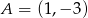A = (1,− 3) 