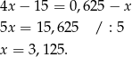 4x − 15 = 0,625− x 5x = 1 5,625 / : 5 x = 3,1 25. 