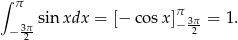 ∫ π π 3π sinxdx = [− cos x]−3π = 1. − 2- 2 