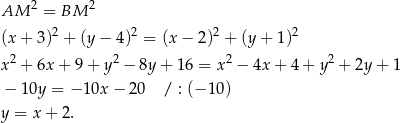 AM 2 = BM 2 2 2 2 2 (x + 3 ) + (y − 4) = (x− 2) + (y + 1 ) x 2 + 6x + 9+ y2 − 8y+ 16 = x2 − 4x + 4 + y2 + 2y + 1 − 10y = − 10x − 20 / : (− 10) y = x + 2. 