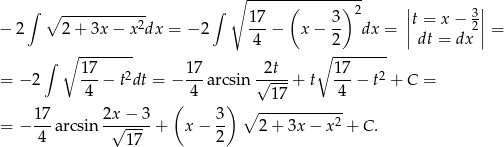  ∫ ∫ ∘ -----(-------)2- | | ∘ -----------2 17- 3- ||t = x − 32|| − 2 2 + 3x − x dx = − 2 4 − x − 2 dx = | dt = dx | = ∫ ∘ -------- ∘ -------- 17- 2 17- -2t-- 1-7 2 = − 2 4 − t dt = − 4 arcsin √ 17-+ t 4 − t + C = ( ) ∘ ------------ = − 1-7a rcsin 2x√-−-3-+ x − 3- 2 + 3x − x 2 + C . 4 17 2 