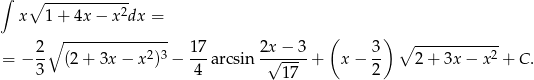 ∫ ∘ ------------ x 1+ 4x − x2dx = ∘ --------------- ( ) ∘ ------------ = − 2- (2 + 3x − x 2)3 − 17-arcsin 2x√-−-3-+ x − 3- 2 + 3x − x 2 + C . 3 4 17 2 