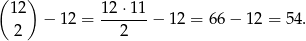 ( 12) 12⋅ 11 − 12 = -------− 12 = 66 − 1 2 = 54. 2 2 