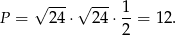  √ ---√ --- 1 P = 24⋅ 24⋅ --= 12. 2 