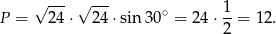 P = √ 24⋅ √ 24⋅ sin 30∘ = 2 4⋅ 1-= 12. 2 