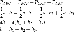 PABC = PBCP + PCAP + PABP 1 1 1 1 --a⋅h = -a ⋅h1 + --a⋅h 2 + -a ⋅h3 2 2 2 2 ah = a(h1 + h2 + h3) h = h 1 + h 2 + h 3. 