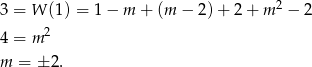 3 = W (1) = 1− m + (m − 2)+ 2+ m2 − 2 2 4 = m m = ± 2. 
