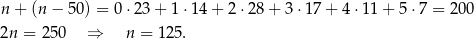 n + (n − 50) = 0 ⋅23+ 1⋅ 14+ 2⋅2 8+ 3 ⋅17 + 4 ⋅11 + 5 ⋅7 = 200 2n = 250 ⇒ n = 125. 