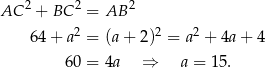 AC 2 + BC 2 = AB 2 2 2 2 64+ a = (a + 2) = a + 4a + 4 60 = 4a ⇒ a = 15. 